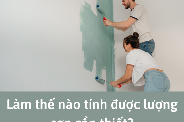 3 bước đơn giản giúp bạn tính chính xác số lượng sơn cần thiết cho mọi công trình