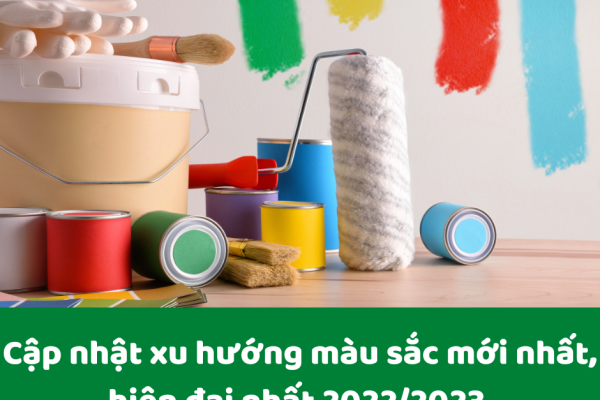 Cập nhật xu hướng màu sắc mới nhất, hiện đại nhất 2022/2023